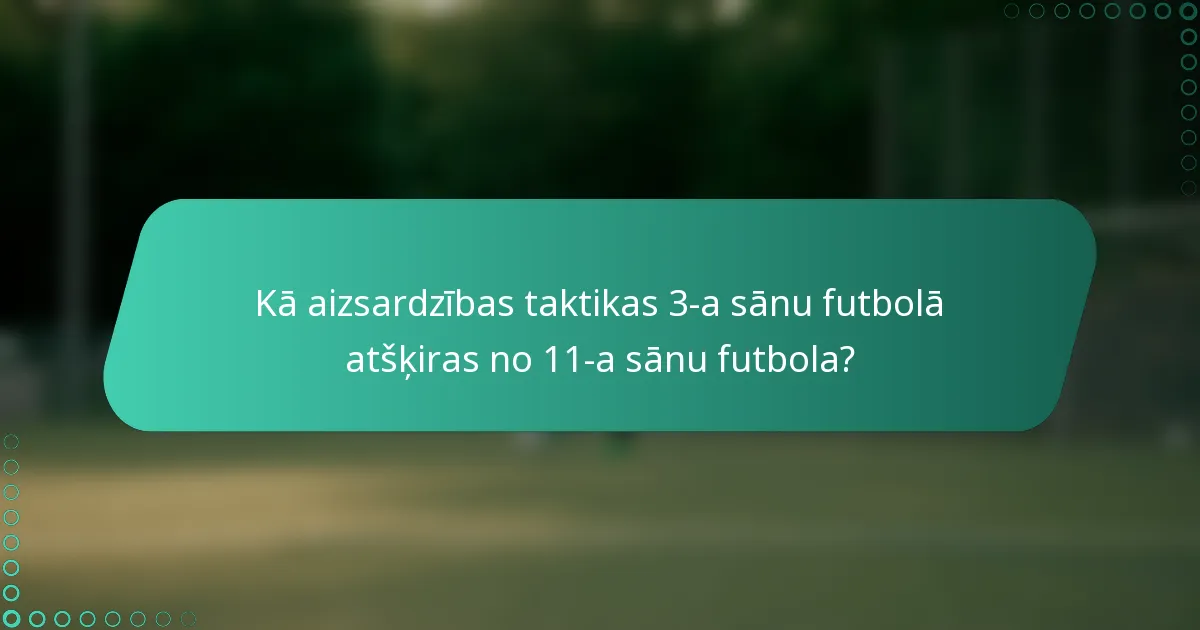 Kā aizsardzības taktikas 3-a sānu futbolā atšķiras no 11-a sānu futbola?
