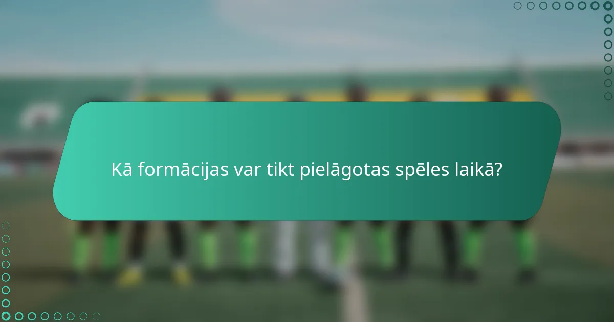 Kā formācijas var tikt pielāgotas spēles laikā?