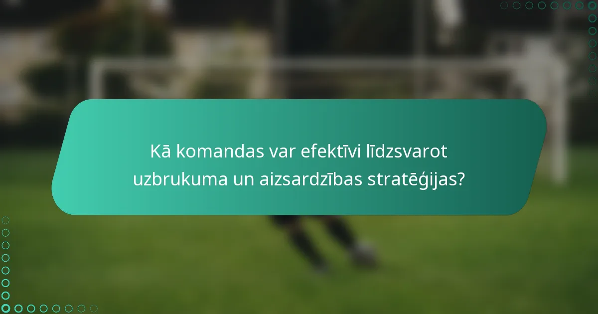 Kā komandas var efektīvi līdzsvarot uzbrukuma un aizsardzības stratēģijas?