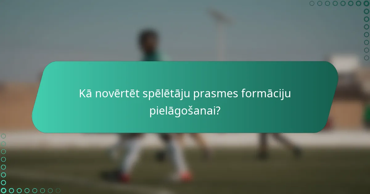 Kā novērtēt spēlētāju prasmes formāciju pielāgošanai?