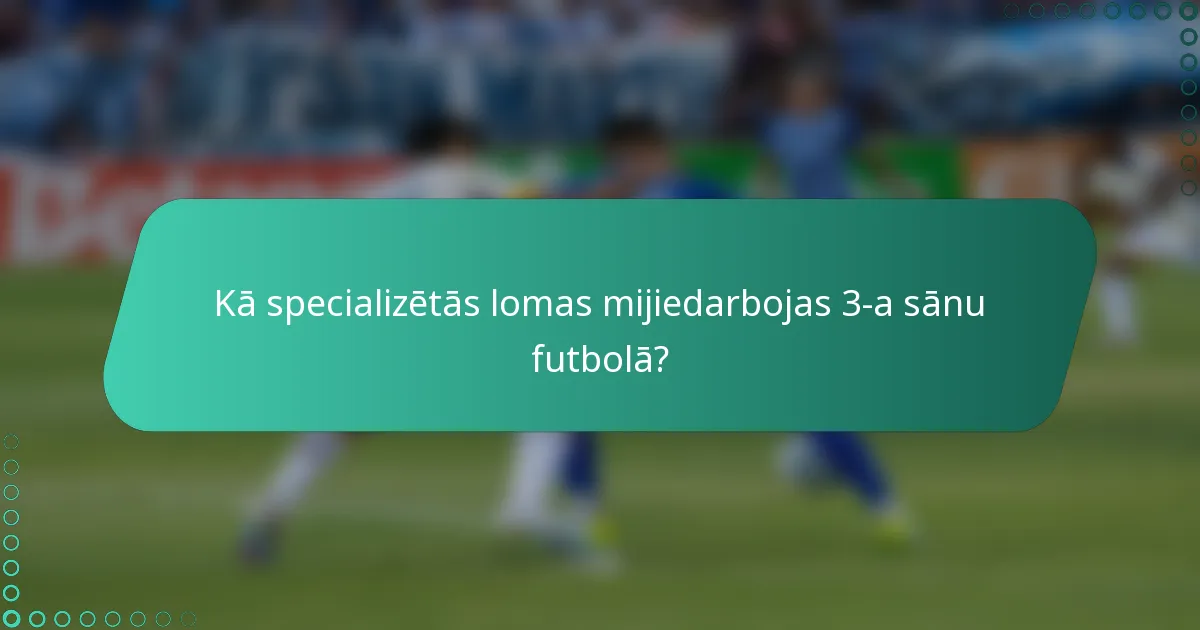 Kā specializētās lomas mijiedarbojas 3-a sānu futbolā?