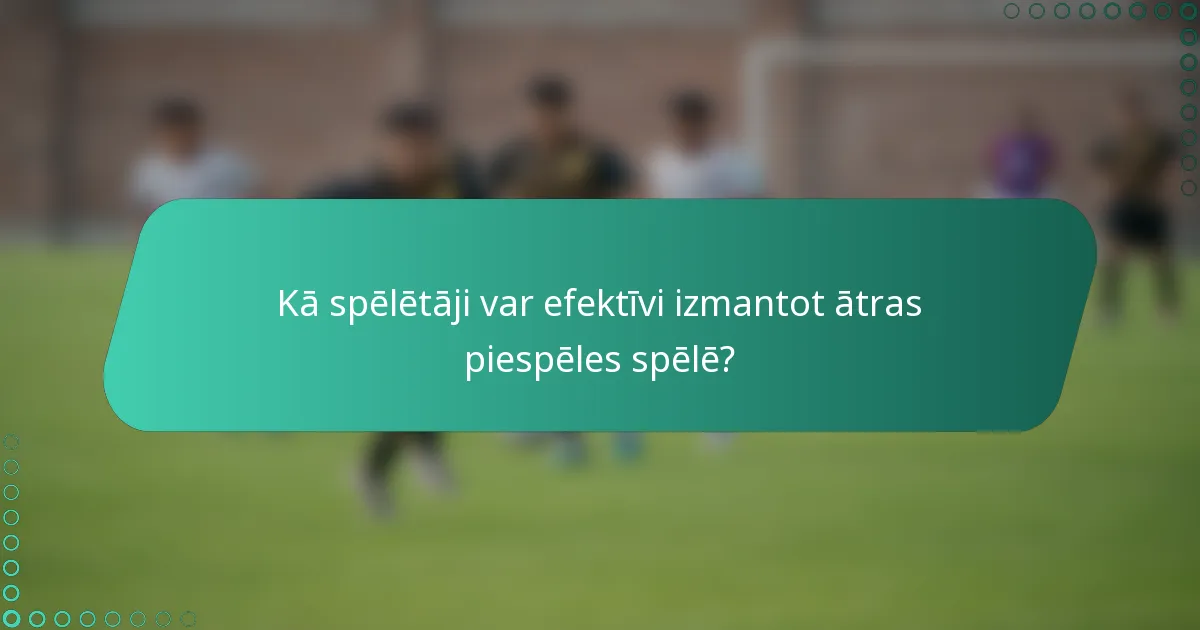 Kā spēlētāji var efektīvi izmantot ātras piespēles spēlē?
