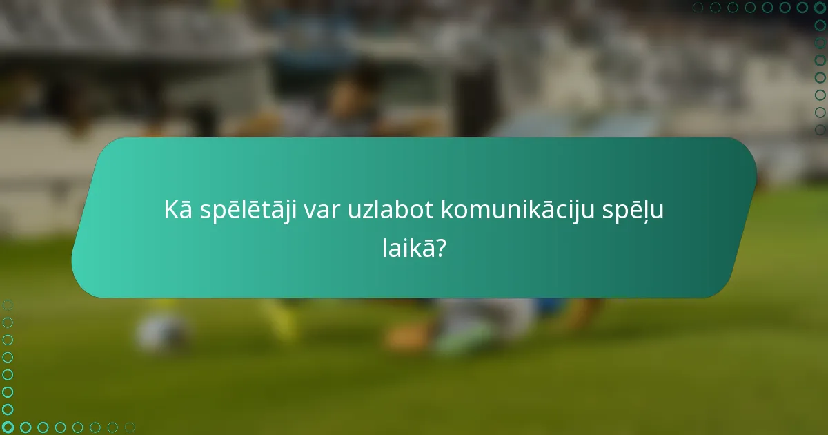 Kā spēlētāji var uzlabot komunikāciju spēļu laikā?