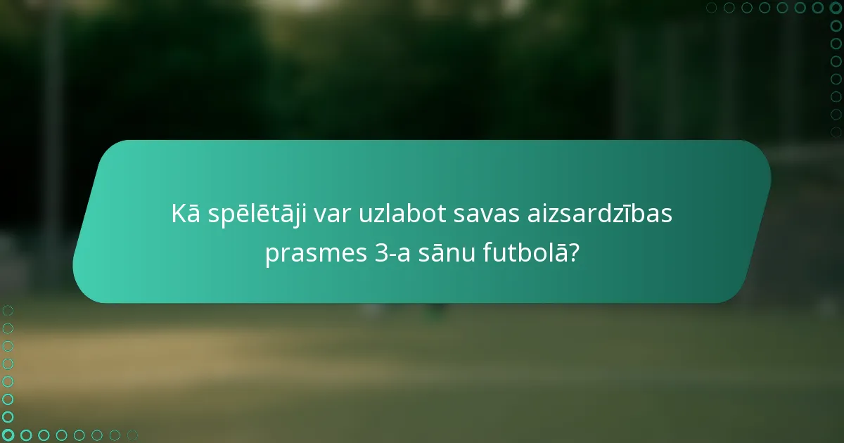 Kā spēlētāji var uzlabot savas aizsardzības prasmes 3-a sānu futbolā?