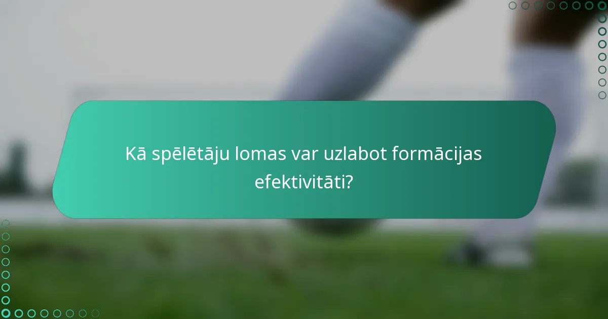 Kā spēlētāju lomas var uzlabot formācijas efektivitāti?