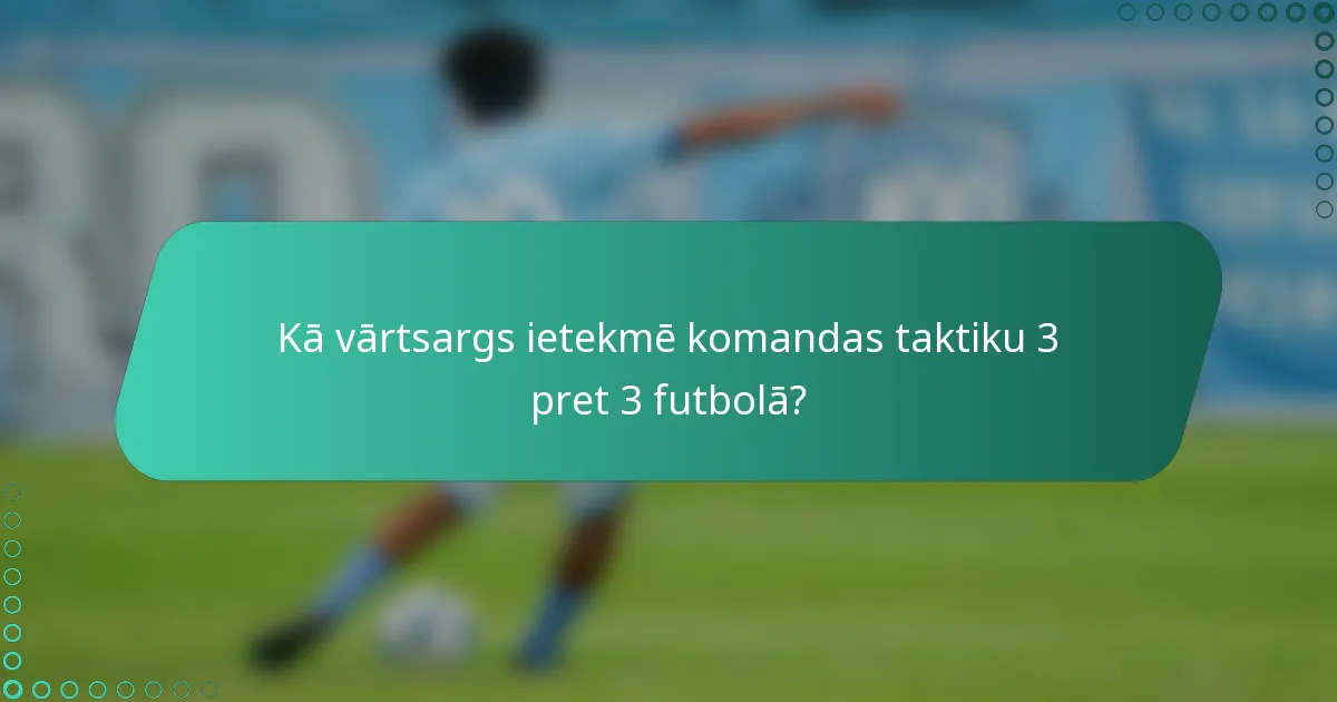 Kā vārtsargs ietekmē komandas taktiku 3 pret 3 futbolā?