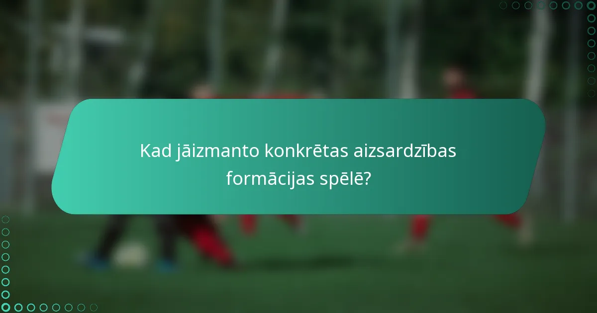 Kad jāizmanto konkrētas aizsardzības formācijas spēlē?
