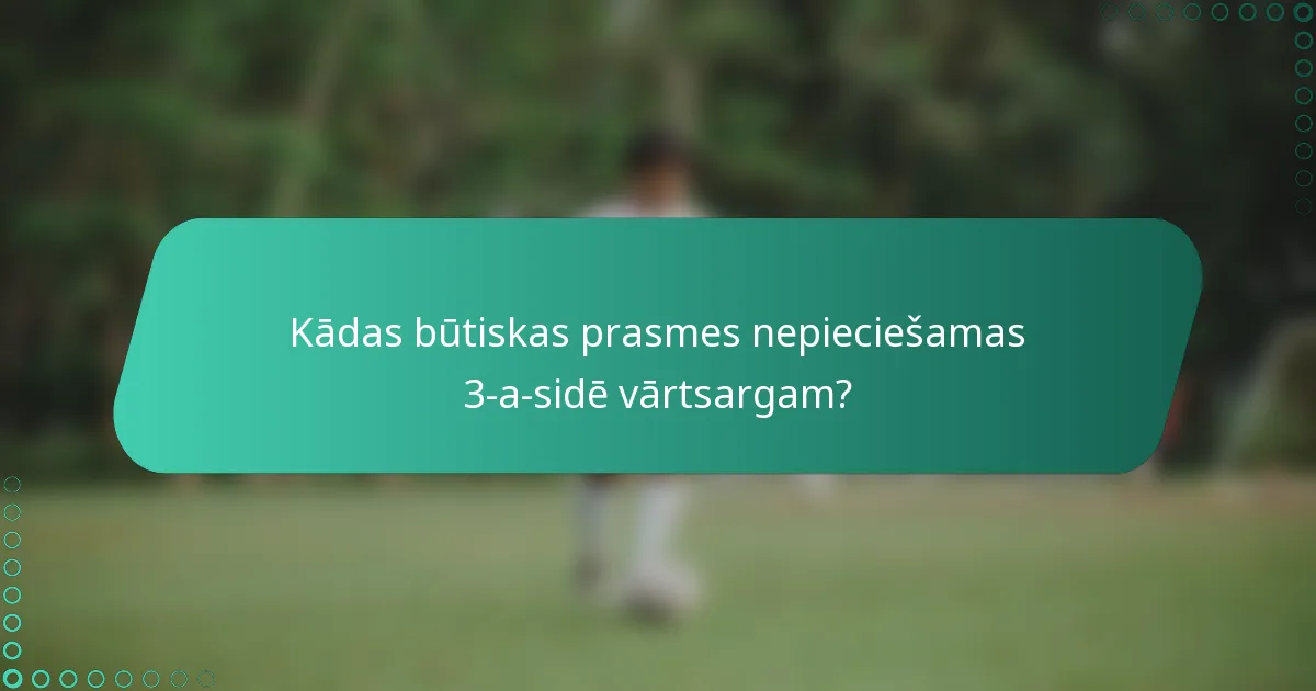 Kādas būtiskas prasmes nepieciešamas 3-a-sidē vārtsargam?