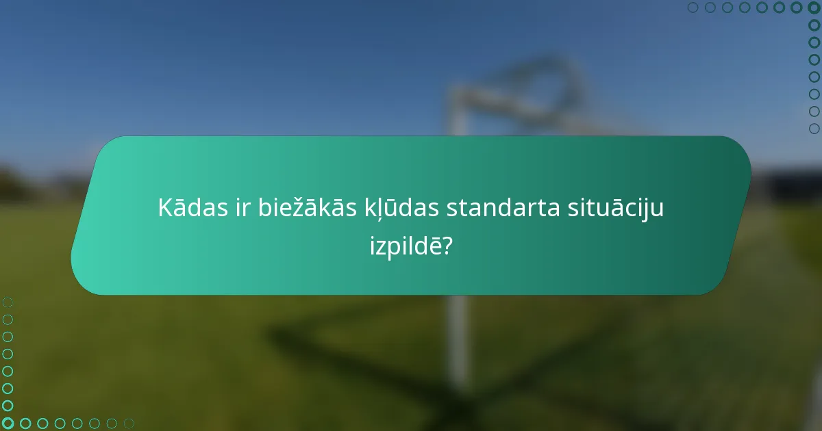 Kādas ir biežākās kļūdas standarta situāciju izpildē?