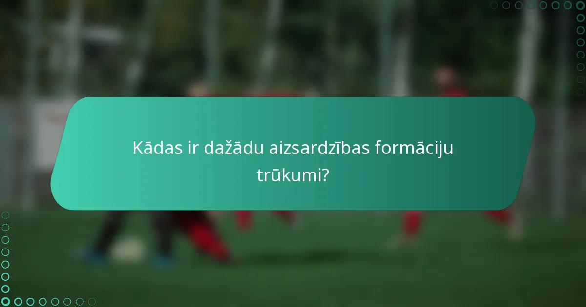 Kādas ir dažādu aizsardzības formāciju trūkumi?