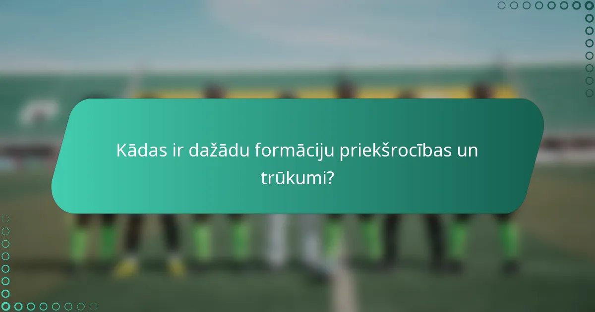 Kādas ir dažādu formāciju priekšrocības un trūkumi?