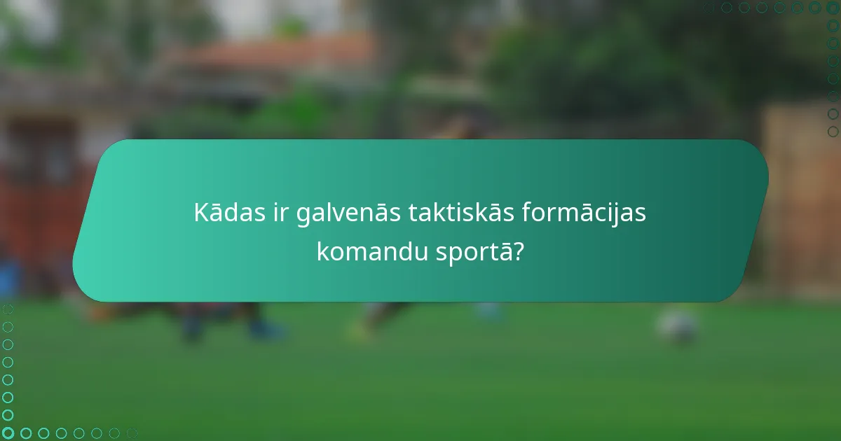 Kādas ir galvenās taktiskās formācijas komandu sportā?