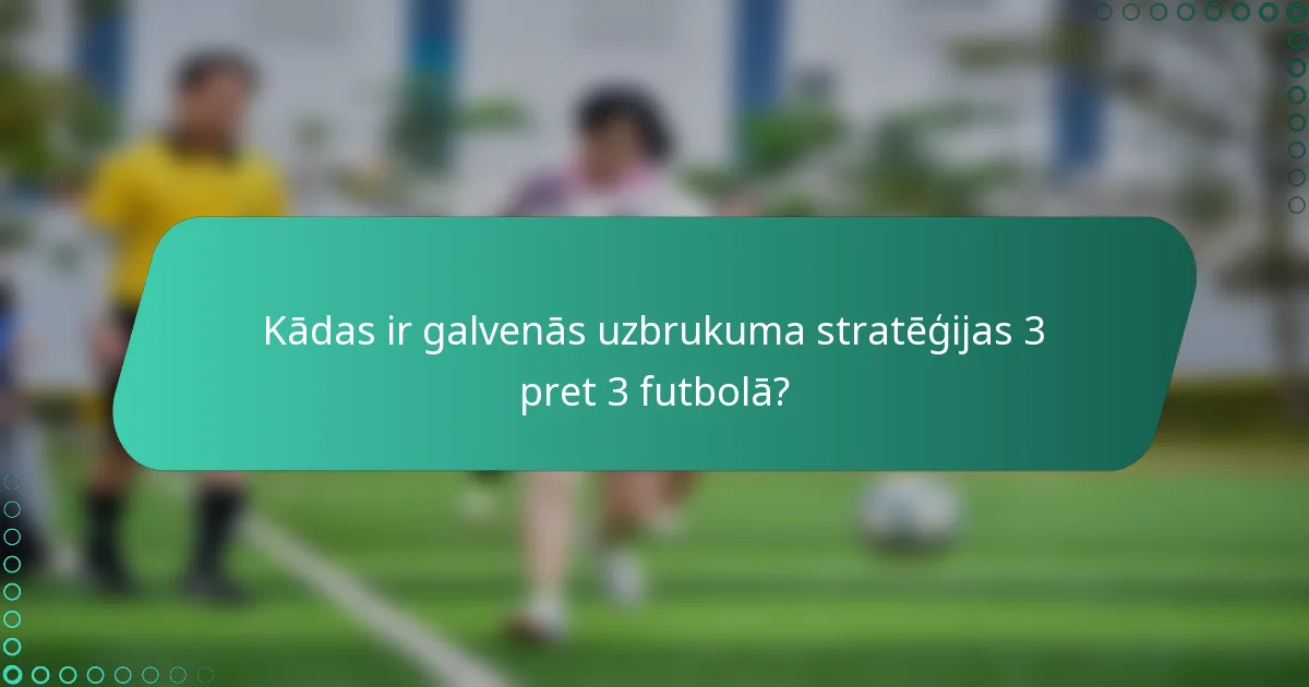 Kādas ir galvenās uzbrukuma stratēģijas 3 pret 3 futbolā?