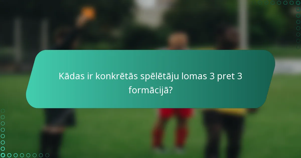 Kādas ir konkrētās spēlētāju lomas 3 pret 3 formācijā?