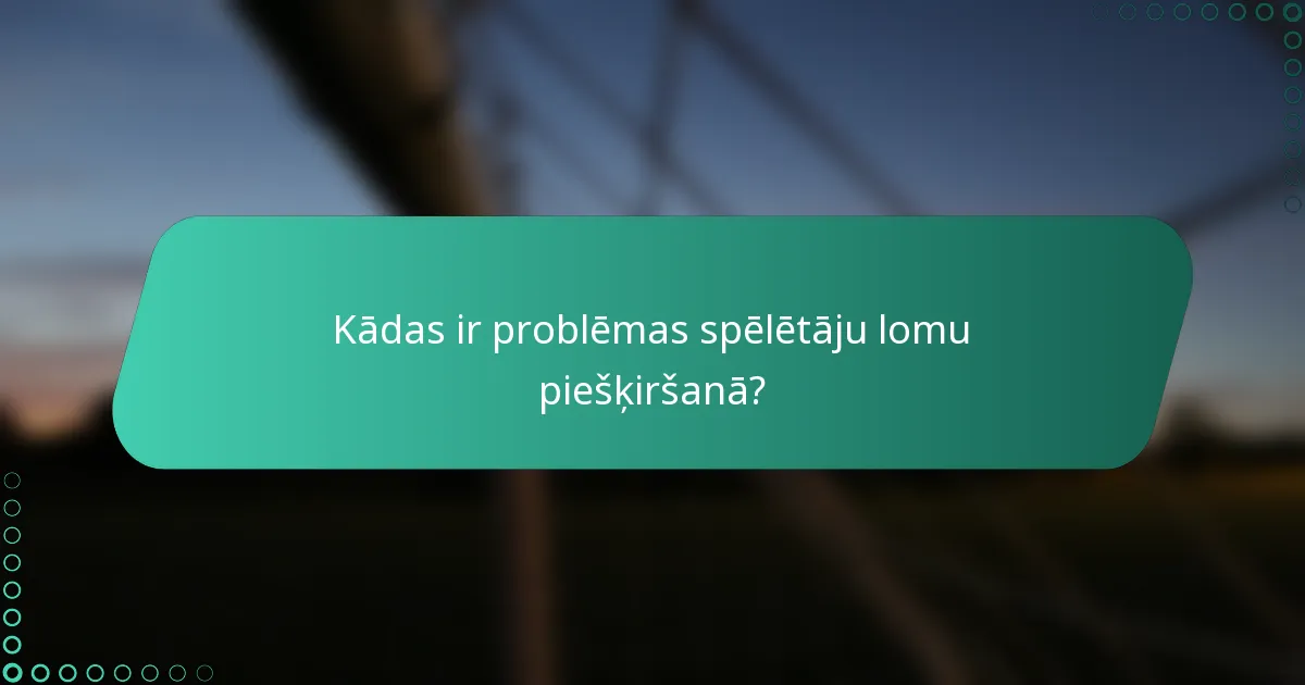 Kādas ir problēmas spēlētāju lomu piešķiršanā?