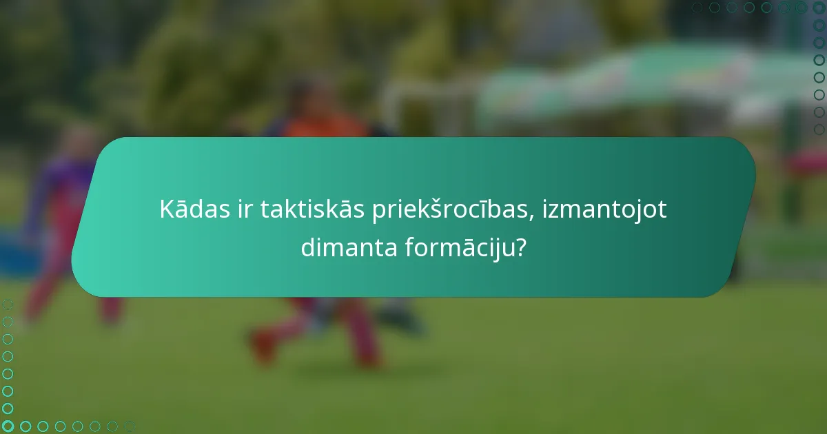 Kādas ir taktiskās priekšrocības, izmantojot dimanta formāciju?