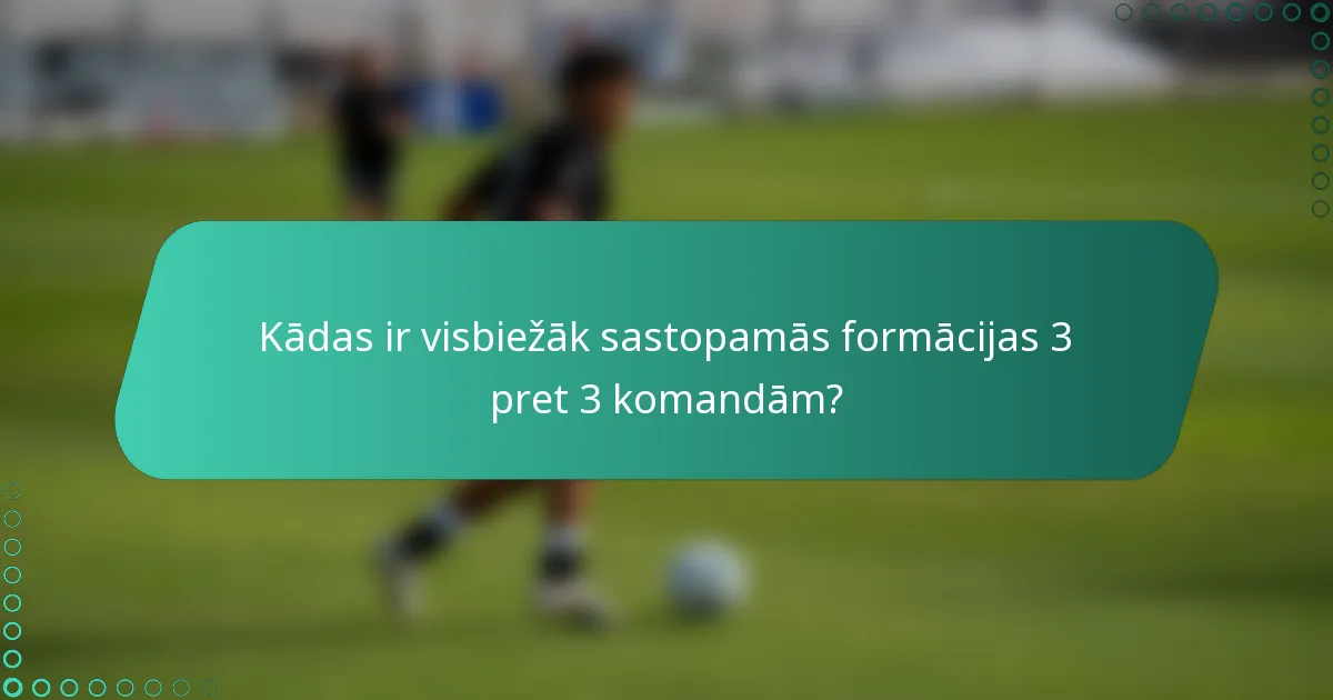 Kādas ir visbiežāk sastopamās formācijas 3 pret 3 komandām?