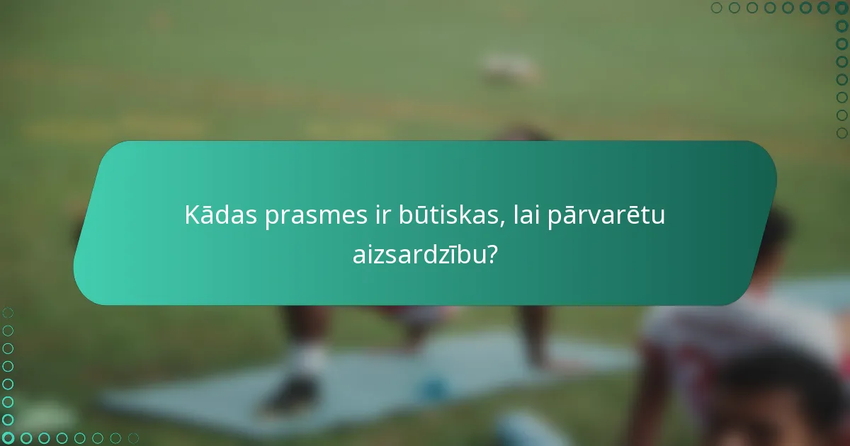 Kādas prasmes ir būtiskas, lai pārvarētu aizsardzību?