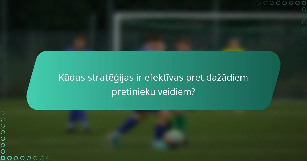 Kādas stratēģijas ir efektīvas pret dažādiem pretinieku veidiem?