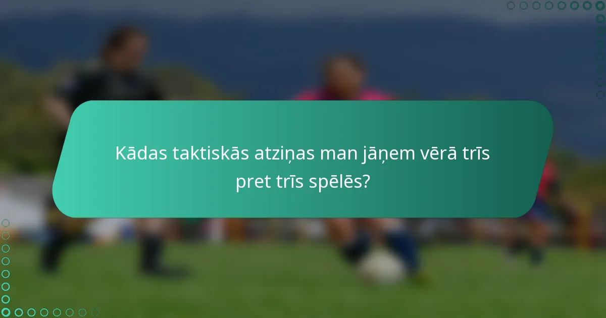 Kādas taktiskās atziņas man jāņem vērā trīs pret trīs spēlēs?