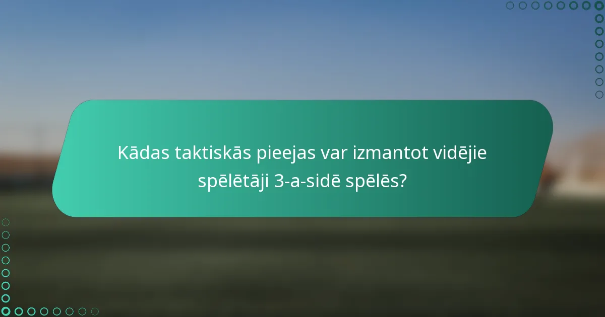 Kādas taktiskās pieejas var izmantot vidējie spēlētāji 3-a-sidē spēlēs?