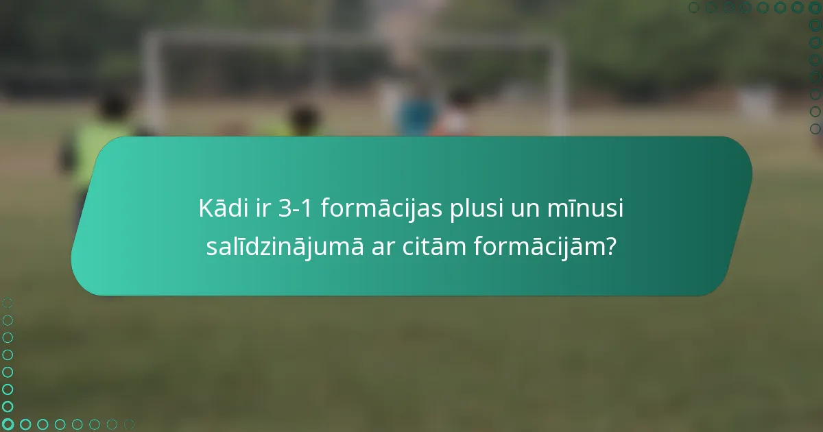 Kādi ir 3-1 formācijas plusi un mīnusi salīdzinājumā ar citām formācijām?