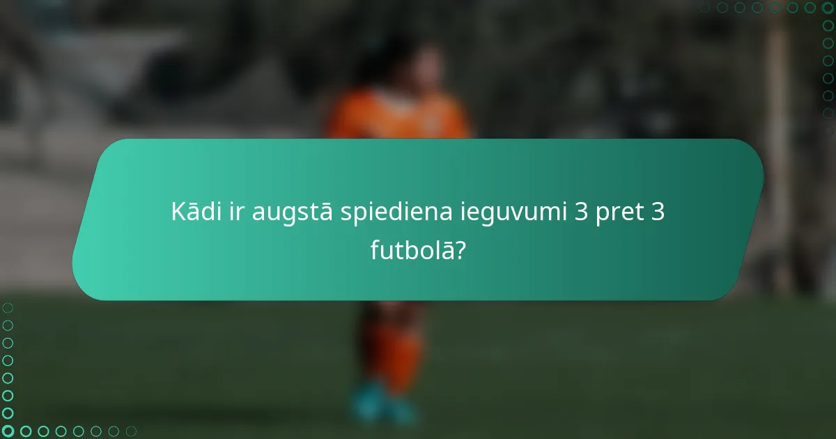 Kādi ir augstā spiediena ieguvumi 3 pret 3 futbolā?