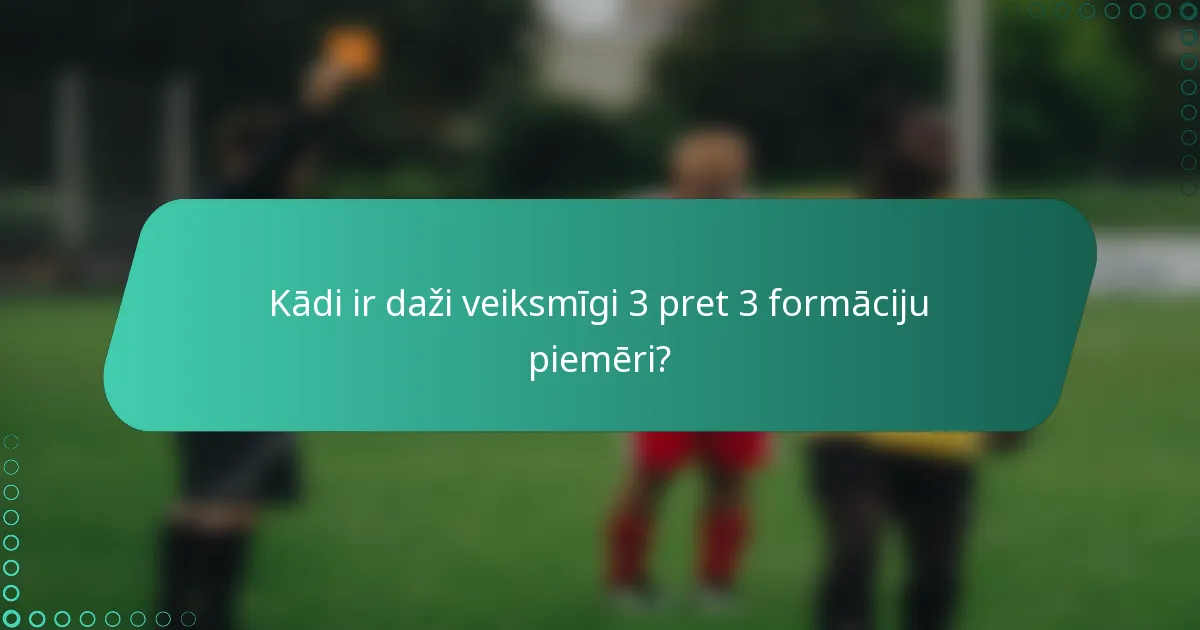 Kādi ir daži veiksmīgi 3 pret 3 formāciju piemēri?