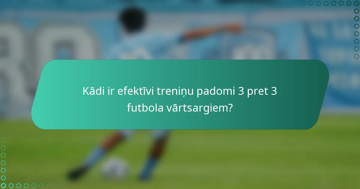 Kādi ir efektīvi treniņu padomi 3 pret 3 futbola vārtsargiem?