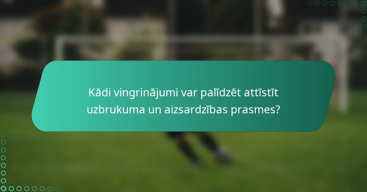 Kādi vingrinājumi var palīdzēt attīstīt uzbrukuma un aizsardzības prasmes?