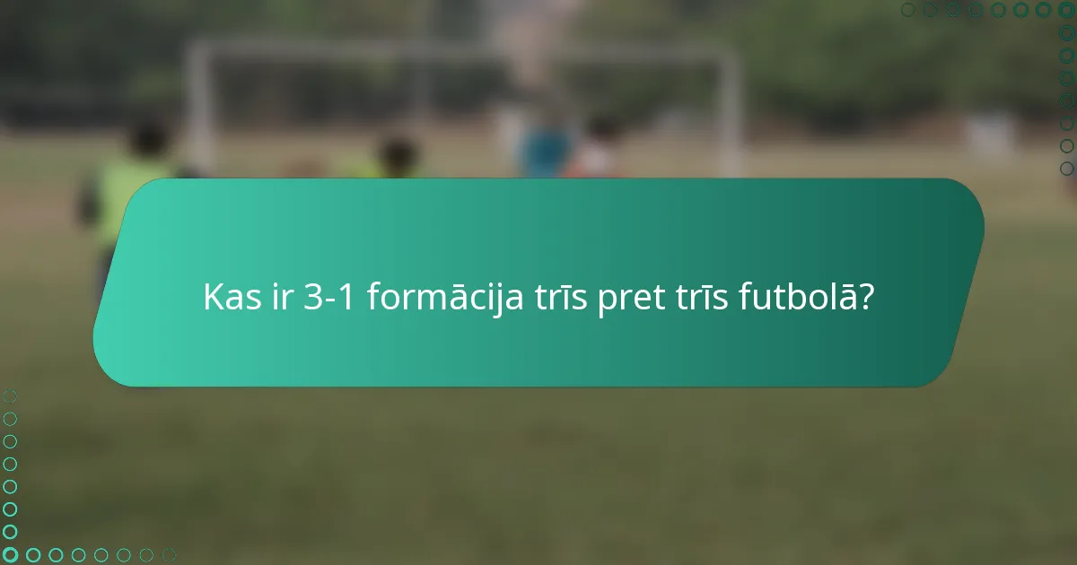 Kas ir 3-1 formācija trīs pret trīs futbolā?