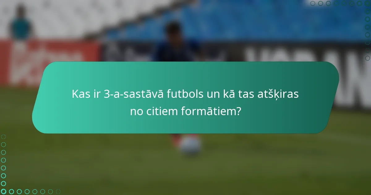 Kas ir 3-a-sastāvā futbols un kā tas atšķiras no citiem formātiem?