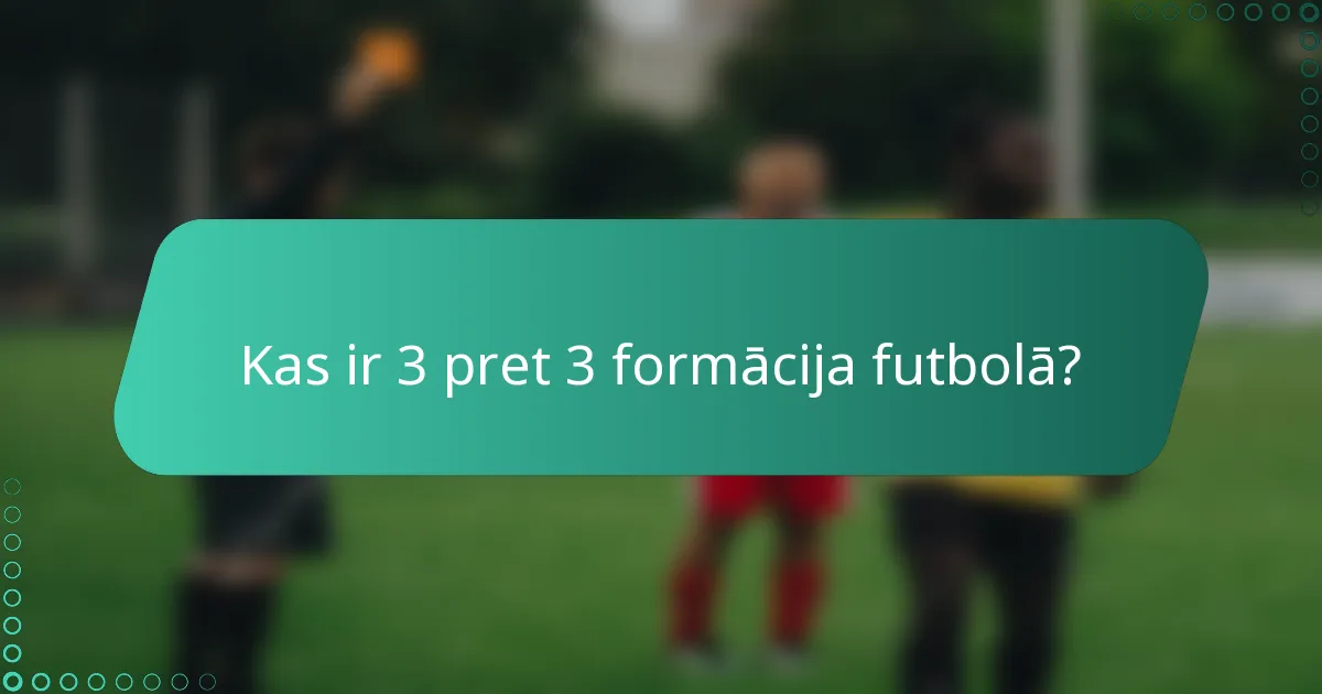 Kas ir 3 pret 3 formācija futbolā?