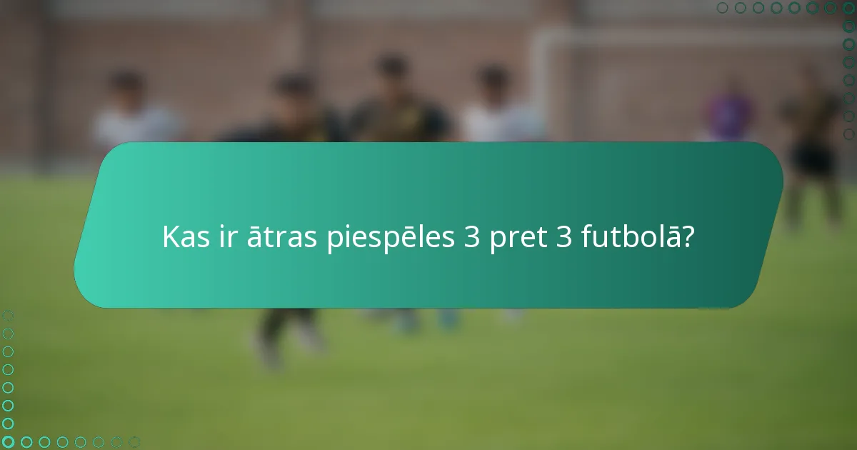 Kas ir ātras piespēles 3 pret 3 futbolā?