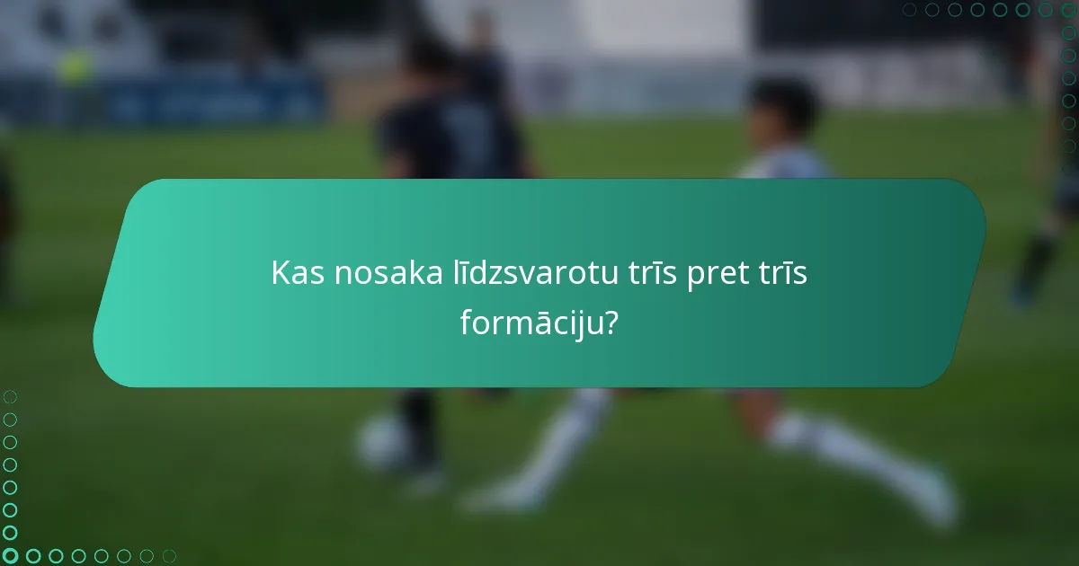 Kas nosaka līdzsvarotu trīs pret trīs formāciju?
